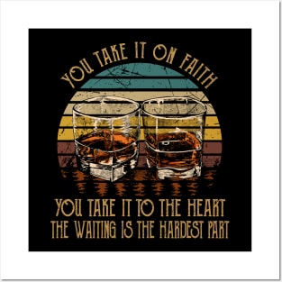 You Take It On Faith, You Take It To The Heart The Waiting Is The Hardest Part Quotes Whiskey Cups Posters and Art